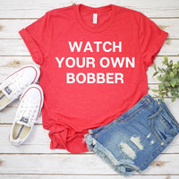 Watch Your Own Bobber Tee