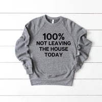 100% Not Leaving the House Sweatshirt