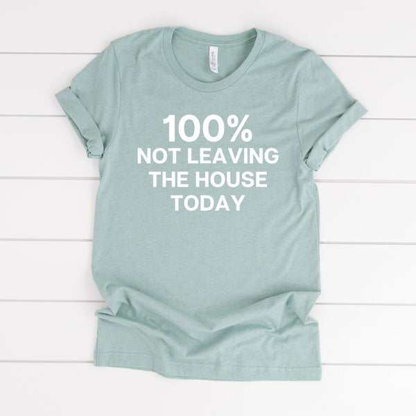 100% Not Leaving the House Tee