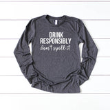 Drink Responsibly Don't Spill It Long Sleeve