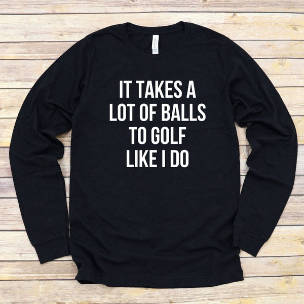 It Takes A Lot Of Balls Long Sleeve