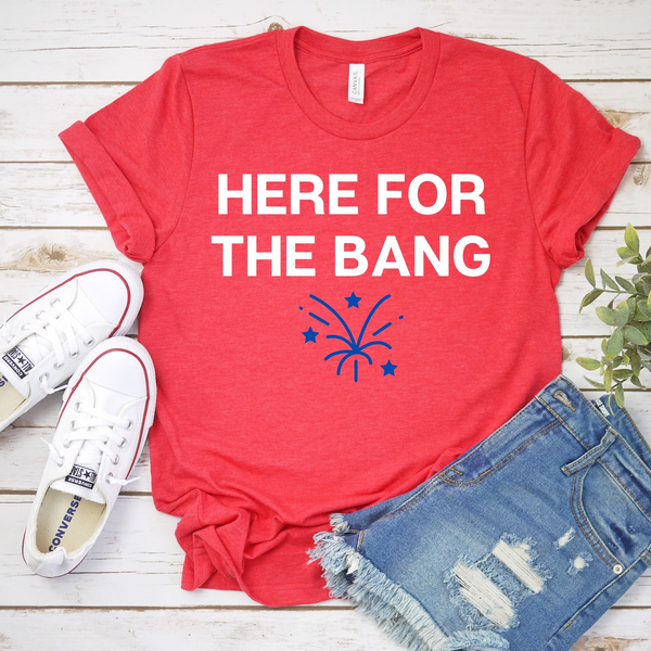 Here For The Bang Tee