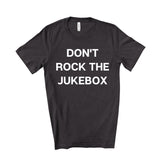 Don't Rock The Jukebox Tee
