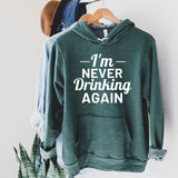 I'm Never Drinking Again Hoodie